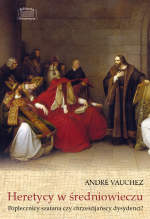 „Heretycy w średniowieczu. Poplecznicy szatana czy chrześcijańscy dysydenci?” – André Vauchez