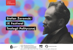 IX Festiwal Teologii Politycznej: Stefan Żeromski PATRIOTA // INTELIGENT // PISARZ