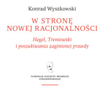 Konrad Wyszkowski: Przekroczyć antynomie współczesności. Hegel, Trentowski i poszukiwania zaginionej prawdy
