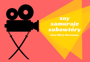 [28 maja] Sny, samuraje, sobowtóry. Debata o kinie Akiry Kurosawy