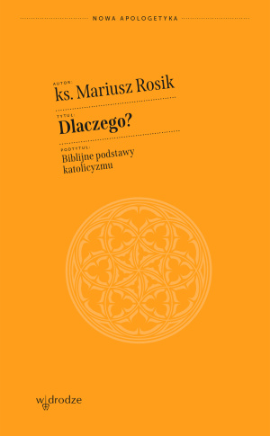 „Dlaczego? Biblijne podstawy katolicyzmu” – ks. Mariusz Rosik