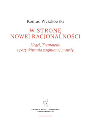 „W stronę nowej racjonalności. Hegel, Trentowski i poszukiwania zaginionej prawdy” – Konrad Wyszkowski