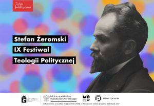 IX Festiwal Teologii Politycznej: Stefan Żeromski PATRIOTA // INTELIGENT // PISARZ