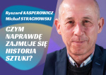 24. STRACHOWSKI // KASPEROWICZ: Czym naprawdę zajmuje się historia sztuki?