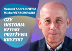 25. STRACHOWSKI // KASPEROWICZ: Czy historia sztuki przeżywa kryzys? 