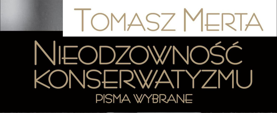 "Nieodzowność konserwatyzmu. Pisma wybrane" Tomasza Merty już w księgarniach