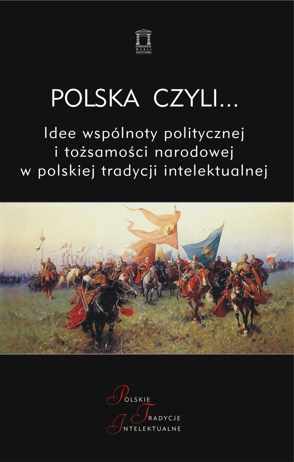 Polska czyli... Idee wspólnoty politycznej i tożsamości narodowej w polskiej tradycji intelektualnej