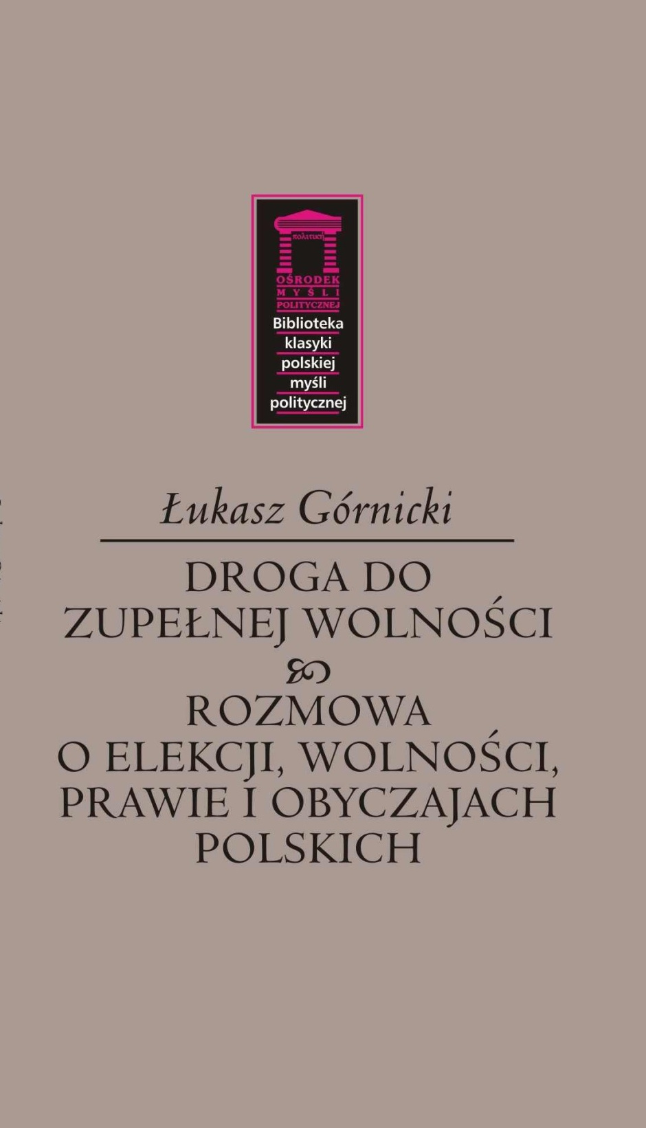 Droga do zupełnej wolności & Rozmowa o elekcji, wolności, prawie i obyczajach polskich - Łukasz Górnicki