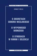 O dekretach Soboru Nicejskiego. O wypowiedzi Dionizego. O synodach w Rimini i Seleucji - św. Atanazy