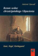 Rozum wobec chrześcijańskiego Objawienia. Kant, Hegel, Kierkegaard - Antoni Szwed