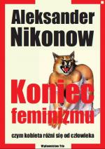 Koniec feminizmu, czyli czym kobieta różni się od człowieka - Aleksander Nikonow