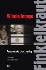 W imię Innego. Antysemicka twarz lewicy - Alain Finkielkraut