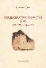 Chrześcijaństwo pierwotne jako system religijny - Bogusław Górka   