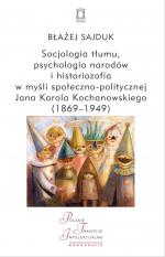 Socjologia tłumu, psychologia narodów i historiozofia w myśli społeczno-politycznej Jana Karola Kochanowskiego - Błażej Sajduk