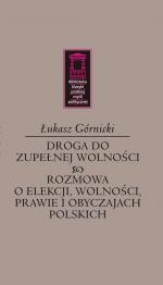 Droga do zupełnej wolności & Rozmowa o elekcji, wolności, prawie i obyczajach polskich - Łukasz Górnicki