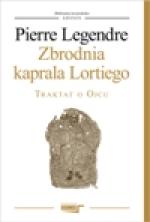 Zbrodnia kaprala Lortiego. Traktat o Ojcu - Pierre Legendre