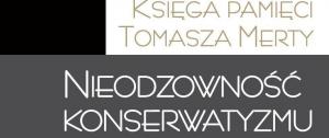 Nieodzowność konserwatyzmu. Księga pamięci Tomasza Merty
