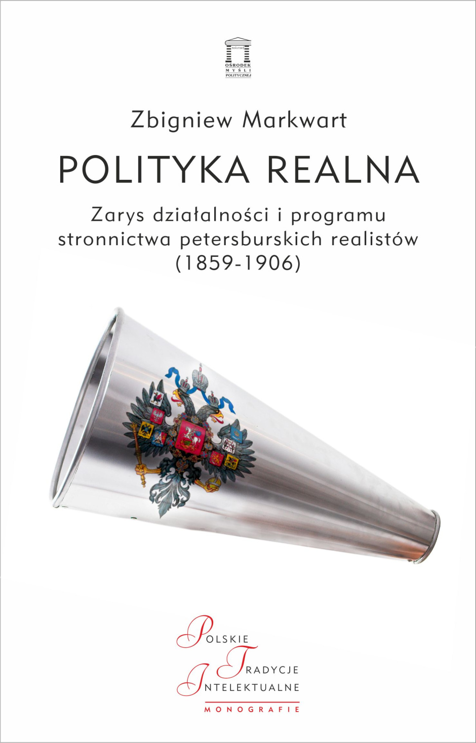 Polityka realna. Zarys działalności i programu stronnictwa petersburskich realistów (1859-1906) - Zbigniew Markwart