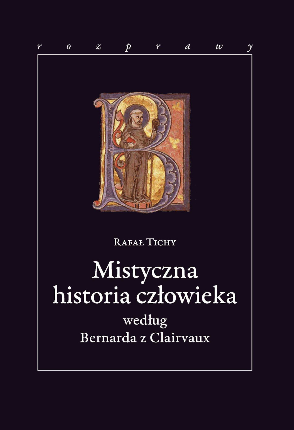 Mistyczna historia człowieka według Bernarda z Clairvaux - Rafał Tichy