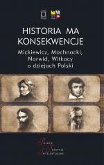 Historia ma konsekwencje. Mickiewicz, Mochnacki, Norwid, Witkacy o dziejach Polski
