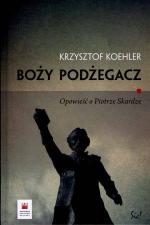 Boży podżegacz. Opowieść o ks. Skardze - Krzysztof Koehler