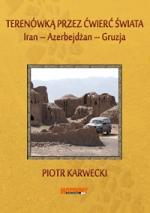 Terenówką przez ćwierć świata. Iran - Azerbejdżan - Gruzja - Piotr Karwecki