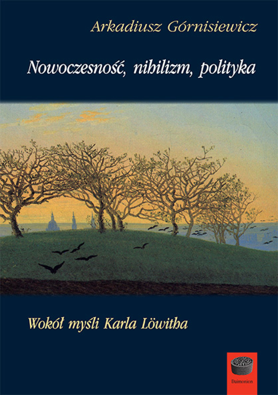 Nowoczesność, nihilizm, polityka - Arkadiusz Górnisiewicz