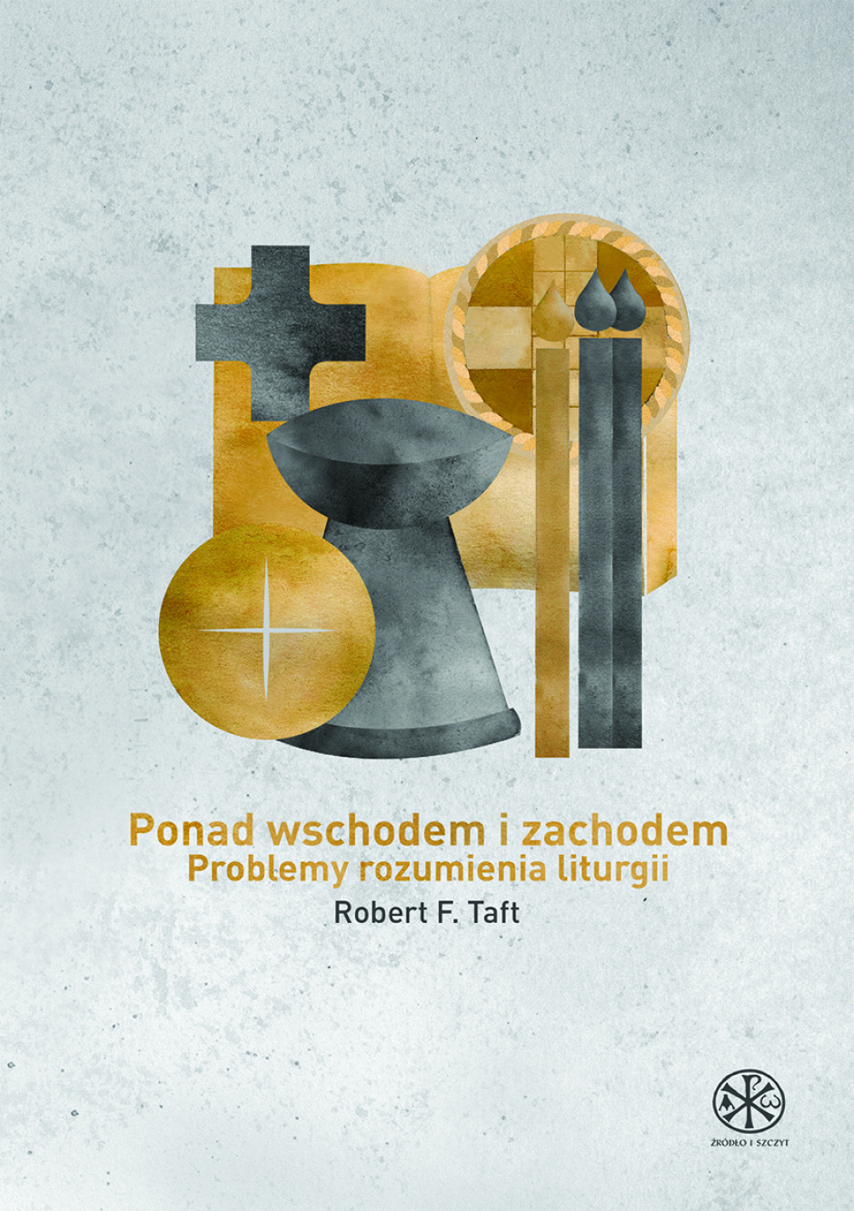 Ponad Wschodem i Zachodem. Problemy rozumienia liturgii - Robert Francis Taft SI