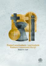 Ponad Wschodem i Zachodem. Problemy rozumienia liturgii - Robert Francis Taft SI