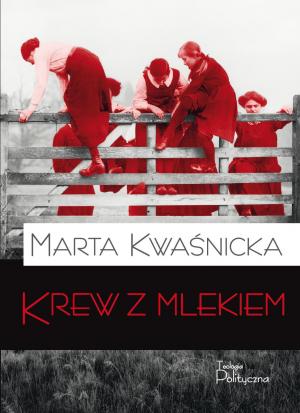 Marta Kwaśnicka, Krew z mlekiem
