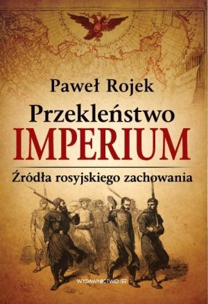Przekleństwo imperium. Źródła rosyjskiego zachowania - Paweł Rojek
