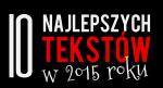 TP: Przeczytaj 10 najlepszych tekstów 2015 roku 