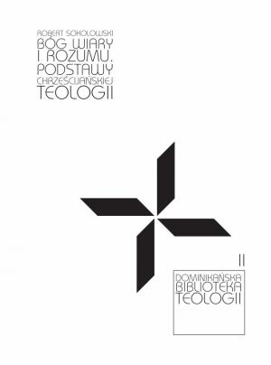 Bóg wiary i rozumu. Podstawy chrześcijańskiej teologii - Robert Sokolowski