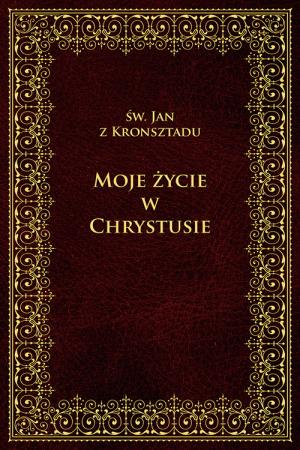Moje życie w Chrystusie - Jan z Kronsztadu