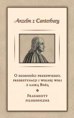 O zgodności przedwiedzy, predestynacji i wolnej woli z łaską Bożą. Fragmenty filozoficzne - Anzelm z Cantenbury