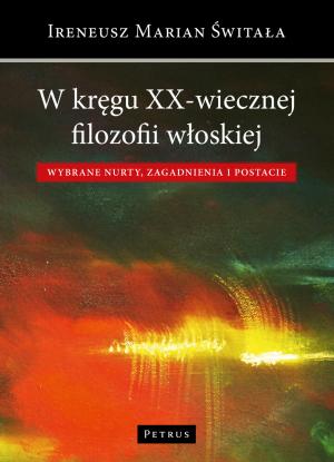 W kręgu XX-wiecznej filozofii włoskiej - Ireneusz Marian Świtała
