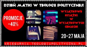 Kup prezent na Dzień Matki w Teologii Politycznej! Promocja do - 40% od 20-27 maja