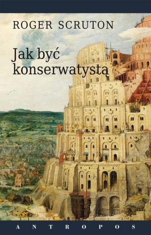 Jak być konserwatystą - Roger Scruton