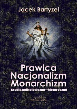 Prawica. Nacjonalizm. Monarchizm - Jacek Bartyzel